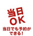 当日OK 当日でも予約ができる！