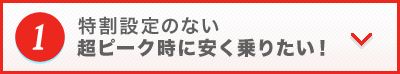 特割指定のない超ピーク時に安く乗りたい！