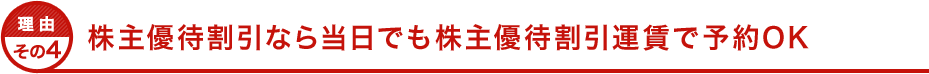 理由その４ 株主優待割引なら当日でも株主優待割引運賃で予約ＯＫ